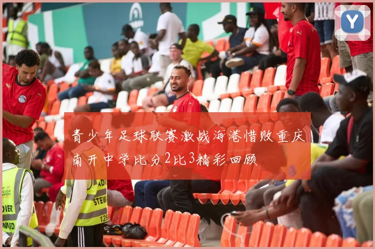 青少年足球联赛激战海港惜败重庆南开中学比分2比3精彩回顾
